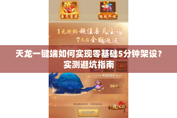 天龙一键端如何实现零基础5分钟架设？实测避坑指南