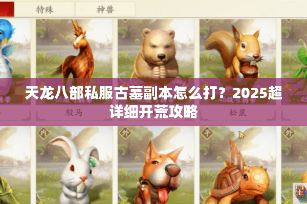 天龙八部私服古墓副本怎么打？2025超详细开荒攻略