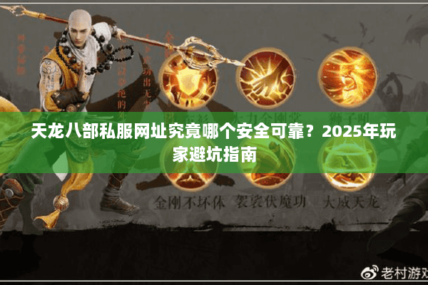 天龙八部私服网址究竟哪个安全可靠？2025年玩家避坑指南
