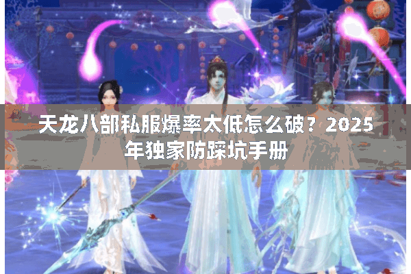 天龙八部私服爆率太低怎么破？2025年独家防踩坑手册
