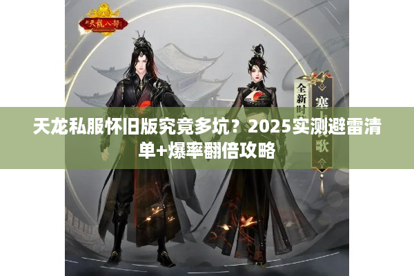 天龙私服怀旧版究竟多坑?2025实测避雷清单+爆率翻倍攻略 天龙私服怀旧版究竟多坑?2025实测避雷清单+爆率翻倍攻略
