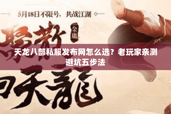 天龙八部私服发布网怎么选？老玩家亲测避坑五步法
