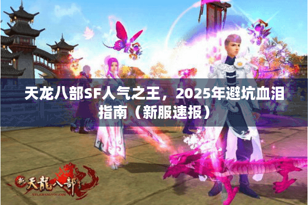 天龙八部SF人气之王，2025年避坑血泪指南（新服速报）