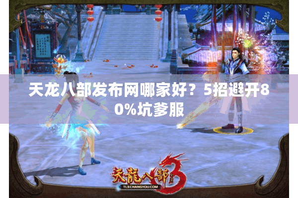 天龙八部发布网哪家好？5招避开80%坑爹服