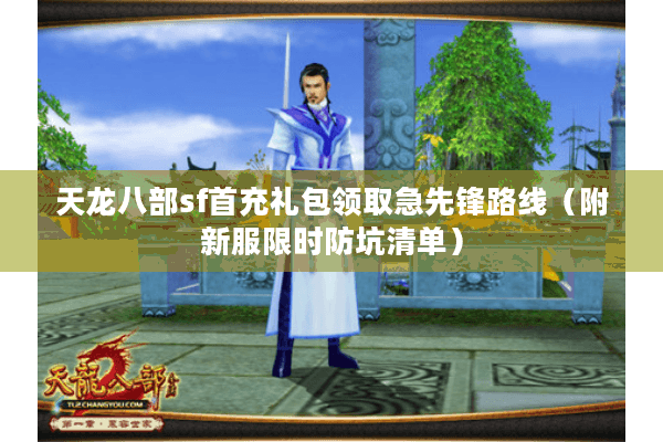 天龙八部sf首充礼包领取急先锋路线（附新服限时防坑清单）