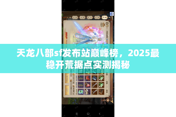 天龙八部sf发布站巅峰榜，2025最稳开荒据点实测揭秘