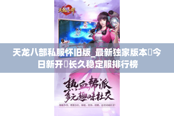天龙八部私服怀旧版_最新独家版本▷今日新开◁长久稳定服排行榜