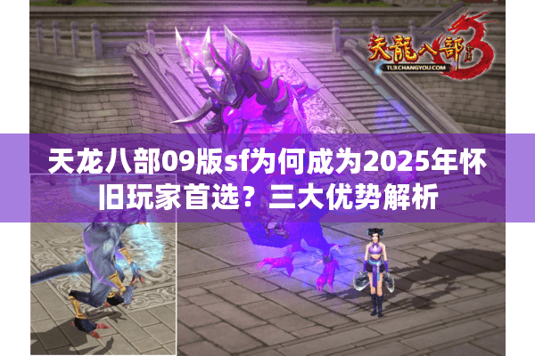 天龙八部09版sf为何成为2025年怀旧玩家首选？三大优势解析