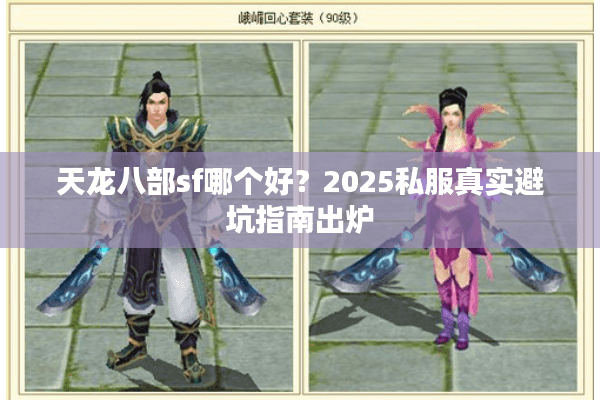 天龙八部sf哪个好？2025私服真实避坑指南出炉