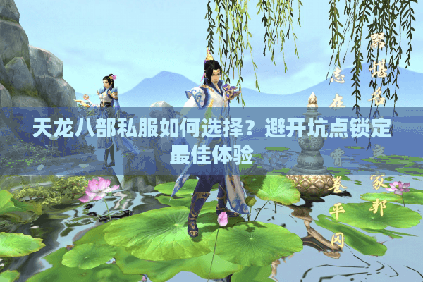 天龙八部私服如何选择？避开坑点锁定最佳体验